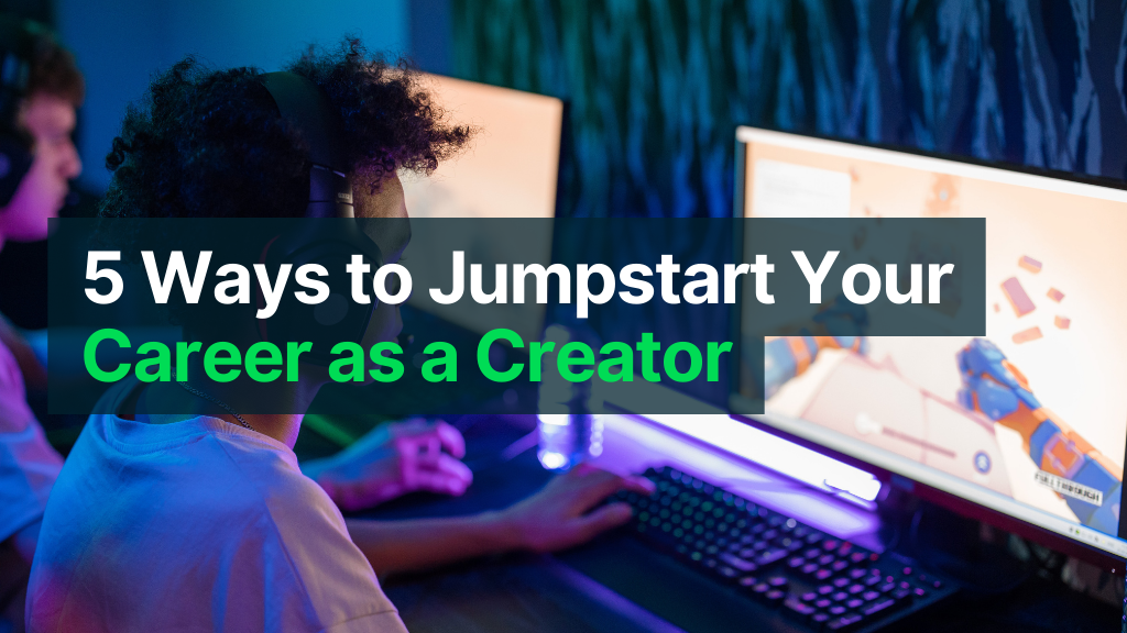 5 Ways to Jumpstart Your Career as a Creator